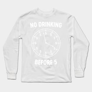 No drinking before 5 clock Long Sleeve T-Shirt